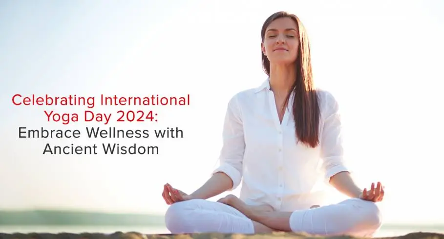 Celebrating International Yoga Day 2024; Embrace Wellness with Ancient Wisdom